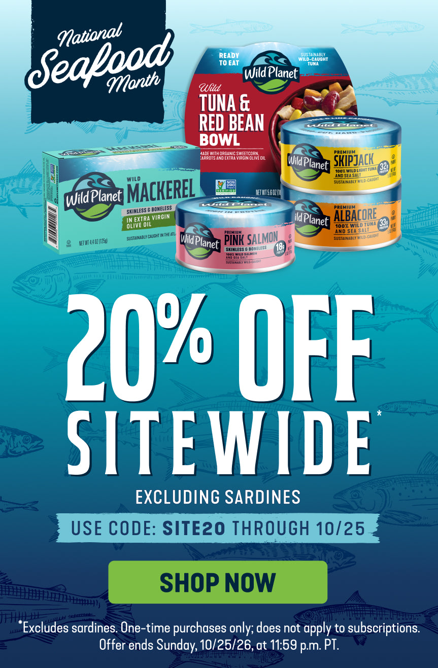 Wild Planet 20% off Site-wide* excluding sardines. Use code: site20 through 10/25 click to Shop now. Excludes sardines. One-time purchases only; does not apply to subscriptions. Offer ends Sunday , 10/25/26, at 11:59 p.m PT