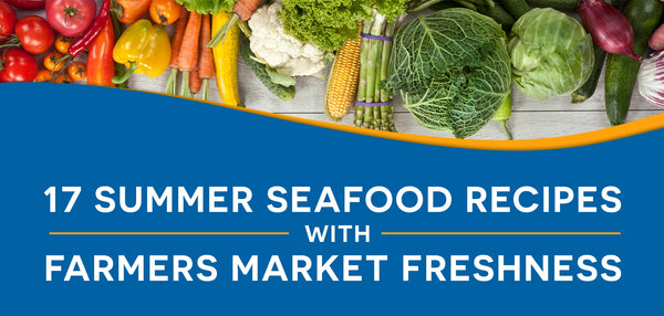 17 Summer Seafood Recipes with Farmers Market Freshness